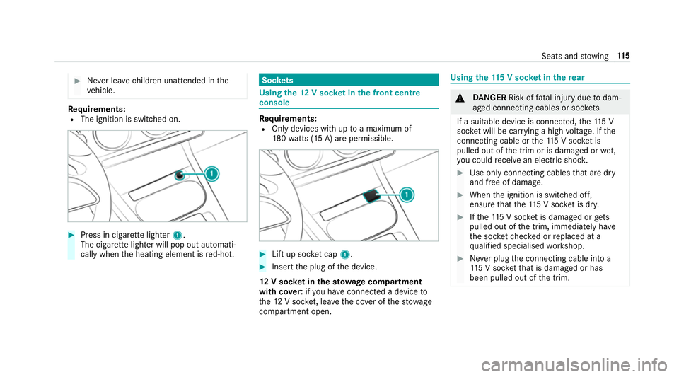 MERCEDES-BENZ A-CLASS HATCHBACK 2018 Owners Manual #
Never lea vechildren unat tended in the
ve hicle. Re
quirements:
R The ignition is switched on. #
Press in cigar ette lighter 1.
The cigar ette lighter will pop out automati‐
cally when the heatin MERCEDES-BENZ A-CLASS HATCHBACK 2018 Owners Manual #
Never lea vechildren unat tended in the
ve hicle. Re
quirements:
R The ignition is switched on. #
Press in cigar ette lighter 1.
The cigar ette lighter will pop out automati‐
cally when the heatin