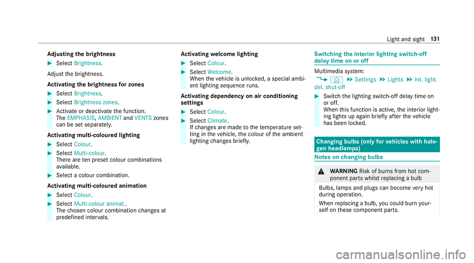 MERCEDES-BENZ A-CLASS HATCHBACK 2018  Owners Manual Ad
justing the brightness #
Select Brightness .
Ad just the brightness.
Ac tivating the brightness for zones #
Select Brightness . #
Select Brightness zones . #
Activate or deacti vate the function.
T