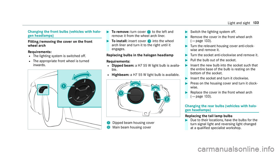 MERCEDES-BENZ A-CLASS HATCHBACK 2018 Owners Manual Changing
the front bulbs (vehicles with halo‐
ge n headla mps) Fi
tting/ removing the co ver on the front
wheel ar ch
Re quirements:
R The lighting sy stem is switched off.
R The appropriate front w MERCEDES-BENZ A-CLASS HATCHBACK 2018 Owners Manual Changing
the front bulbs (vehicles with halo‐
ge n headla mps) Fi
tting/ removing the co ver on the front
wheel ar ch
Re quirements:
R The lighting sy stem is switched off.
R The appropriate front w