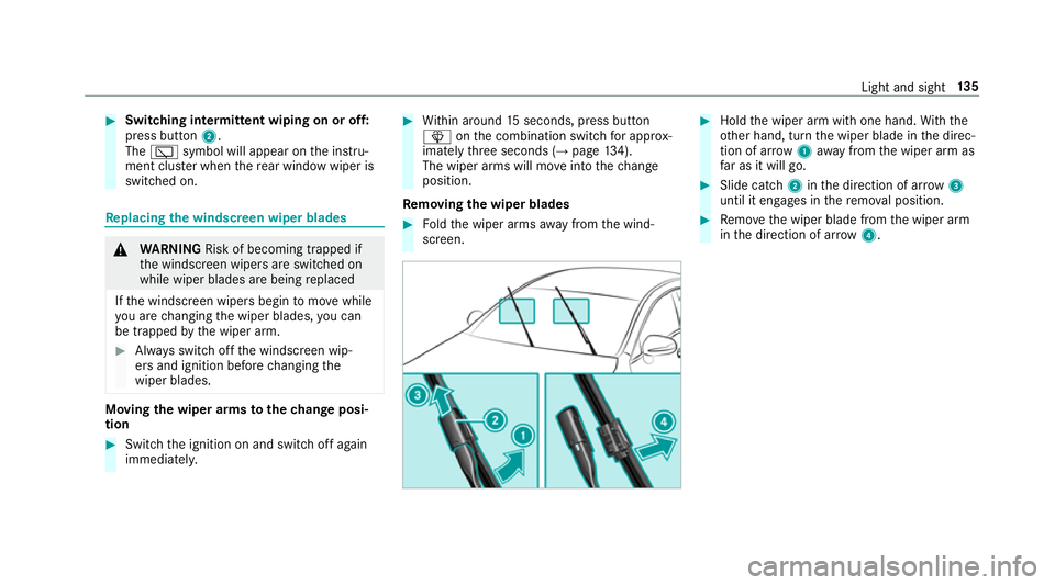 MERCEDES-BENZ A-CLASS HATCHBACK 2018 Owners Manual #
Switching intermittent wiping on or off:
press button 2.
The è symbol will appear on the instru‐
ment clus ter when there ar wind owwiper is
swit ched on. Re
placing the windsc reen wiper blades MERCEDES-BENZ A-CLASS HATCHBACK 2018 Owners Manual #
Switching intermittent wiping on or off:
press button 2.
The è symbol will appear on the instru‐
ment clus ter when there ar wind owwiper is
swit ched on. Re
placing the windsc reen wiper blades
