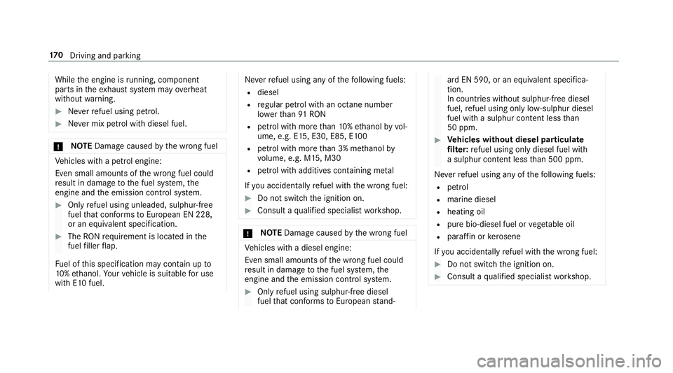 MERCEDES-BENZ A-CLASS HATCHBACK 2018 Owners Manual While
the engine is running, component
pa rts in theex haust sy stem may overheat
without warning. #
Neverre fuel using petrol. #
Never mix petrol with diesel fuel. *
NO
TEDama gecaused bythe wrong fu MERCEDES-BENZ A-CLASS HATCHBACK 2018 Owners Manual While
the engine is running, component
pa rts in theex haust sy stem may overheat
without warning. #
Neverre fuel using petrol. #
Never mix petrol with diesel fuel. *
NO
TEDama gecaused bythe wrong fu