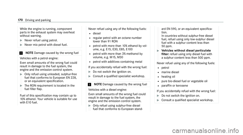 MERCEDES-BENZ A-CLASS HATCHBACK 2018  Owners Manual While
the engine is running, component
pa rts in theex haust sy stem may overheat
without warning. #
Neverre fuel using petrol. #
Never mix petrol with diesel fuel. *
NO
TEDama gecaused bythe wrong fu