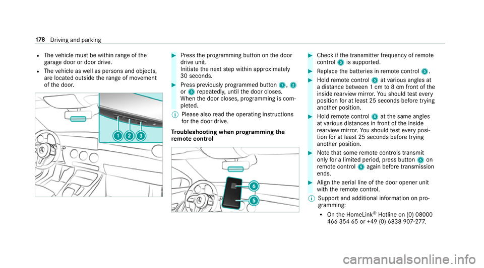MERCEDES-BENZ A-CLASS HATCHBACK 2018 Owners Manual R
The vehicle must be within range of the
ga rage door or door drive.
R The vehicle as well as persons and objects,
are located outside thera nge of mo vement
of the door. #
Press the programming butt MERCEDES-BENZ A-CLASS HATCHBACK 2018 Owners Manual R
The vehicle must be within range of the
ga rage door or door drive.
R The vehicle as well as persons and objects,
are located outside thera nge of mo vement
of the door. #
Press the programming butt