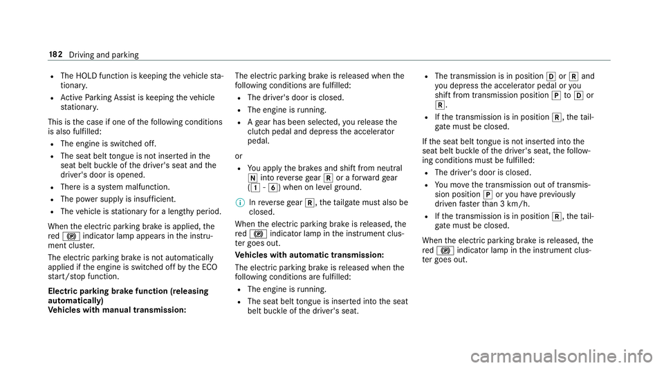 MERCEDES-BENZ A-CLASS HATCHBACK 2018  Owners Manual R
The HOLD function is keeping theve hicle sta‐
tionar y.
R Active Parking Assist is keeping theve hicle
st ationar y.
This is the case if one of thefo llowing conditions
is also fulfilled:
R The en