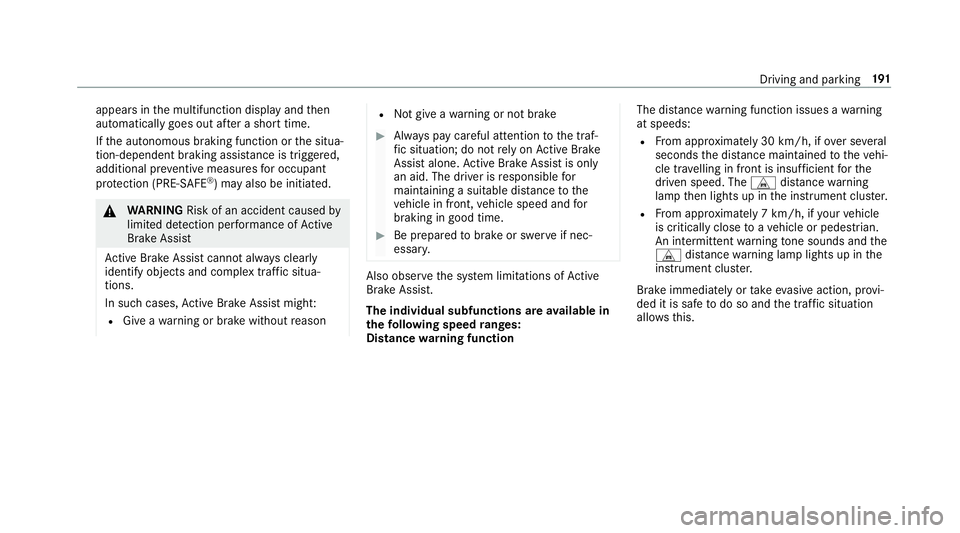 MERCEDES-BENZ A-CLASS HATCHBACK 2018 Owners Manual appears in
the multifunction display and then
automatically goes out af ter a short time.
If th e autonomous braking function or the situa‐
tion-dependent braking assis tance is trig gered,
addition MERCEDES-BENZ A-CLASS HATCHBACK 2018 Owners Manual appears in
the multifunction display and then
automatically goes out af ter a short time.
If th e autonomous braking function or the situa‐
tion-dependent braking assis tance is trig gered,
addition