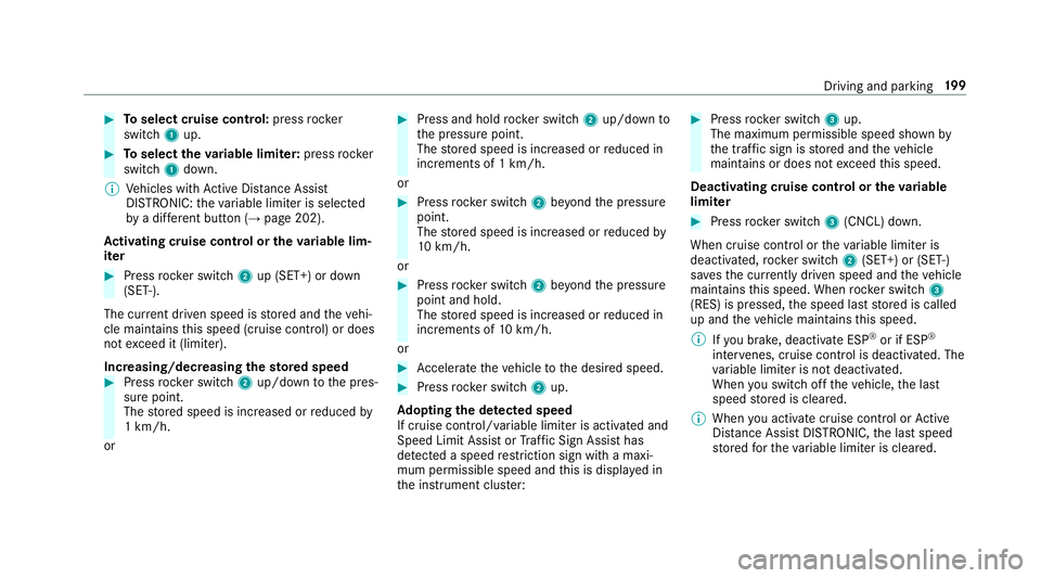 MERCEDES-BENZ A-CLASS HATCHBACK 2018  Owners Manual #
Toselect cruise control: pressrocker
switch 1up. #
Toselect theva riable limi ter: press rocker
switch 1down.
% Vehicles with Active Dis tance Assi st
DISTRONIC: theva riable limiter is selec ted
by