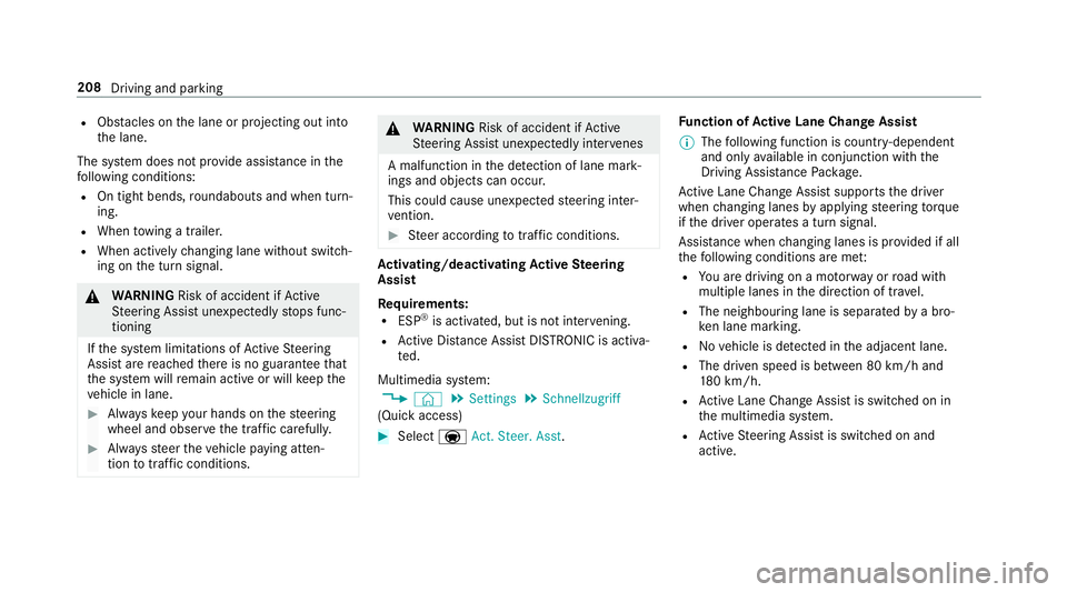MERCEDES-BENZ A-CLASS HATCHBACK 2018  Owners Manual R
Obs tacles on the lane or projecting out into
th e lane.
The sy stem does not pr ovide assis tance in the
fo llowing conditions:
R On tight bends, roundabouts and when turn‐
ing.
R When towing a t