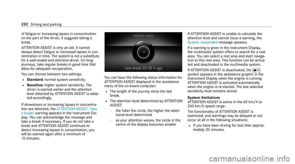 MERCEDES-BENZ A-CLASS HATCHBACK 2018 Owners Manual of
fatigue or increasing lapses in concentration
on the part of the driver, it suggests taking a
brea k.
AT TENTION ASSIST is only an aid. It cannot
alw ays de tect fatigue or increased lapses in con MERCEDES-BENZ A-CLASS HATCHBACK 2018 Owners Manual of
fatigue or increasing lapses in concentration
on the part of the driver, it suggests taking a
brea k.
AT TENTION ASSIST is only an aid. It cannot
alw ays de tect fatigue or increased lapses in con