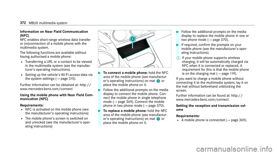 MERCEDES-BENZ A-CLASS HATCHBACK 2018  Owners Manual Information on
NearField Communication
(NFC)
NFC enables short- range wi reless data transfer
or (re)connection of a mobile phone with the
multimedia sy stem.
The following functions are available wit
