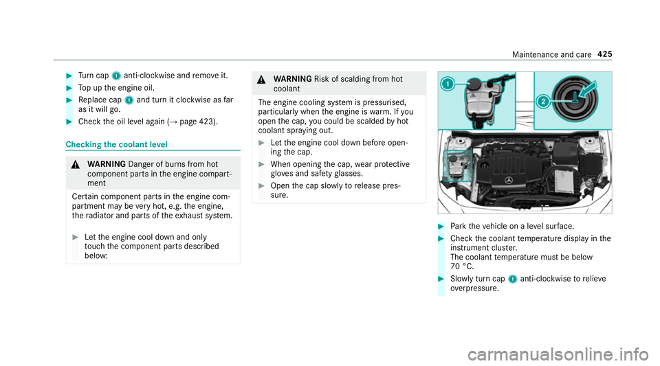 MERCEDES-BENZ A-CLASS HATCHBACK 2018 Owners Manual #
Turn cap 1anti-clockwise and remo veit. #
Top up the engine oil. #
Replace cap 1and turn it clockwise as far
as it will go. #
Check the oil le vel again (→ page 423). Checking
the coolant le vel & MERCEDES-BENZ A-CLASS HATCHBACK 2018 Owners Manual #
Turn cap 1anti-clockwise and remo veit. #
Top up the engine oil. #
Replace cap 1and turn it clockwise as far
as it will go. #
Check the oil le vel again (→ page 423). Checking
the coolant le vel &