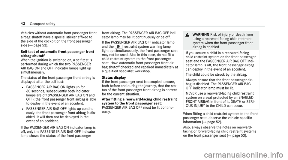 MERCEDES-BENZ A-CLASS HATCHBACK 2018 Service Manual Ve
hicles without automatic front passenger front
airbag shutoff ha vea special sticke r af fixe dto
th e side of the cockpit on the front passenger
side (→ page 53).
Self-test of automatic front pa MERCEDES-BENZ A-CLASS HATCHBACK 2018 Service Manual Ve
hicles without automatic front passenger front
airbag shutoff ha vea special sticke r af fixe dto
th e side of the cockpit on the front passenger
side (→ page 53).
Self-test of automatic front pa