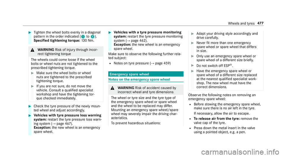 MERCEDES-BENZ A-CLASS HATCHBACK 2018 Owners Manual #
Tighten the wheel bolts evenly in a diagonal
pattern in the order indicated (1 to5 ).
Specified tightening torq ue: 130 Nm. &
WARNING Risk of inju rythro ugh incor‐
re ct tigh tening torque
The wh MERCEDES-BENZ A-CLASS HATCHBACK 2018 Owners Manual #
Tighten the wheel bolts evenly in a diagonal
pattern in the order indicated (1 to5 ).
Specified tightening torq ue: 130 Nm. &
WARNING Risk of inju rythro ugh incor‐
re ct tigh tening torque
The wh