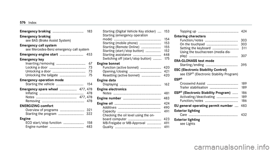MERCEDES-BENZ A-CLASS HATCHBACK 2018 Owners Guide Emer
gency braking ................................. 183
Emer gency braking
see BAS (Brake Assi stSystem)
Emer gency call sy stem
see Mercedes-Benz emer gency call sy stem
Emer gency engine start ....