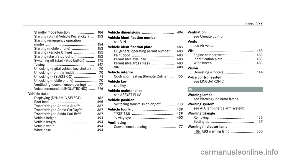 MERCEDES-BENZ A-CLASS HATCHBACK 2018 Owners Manual St
andby mode function ...................... .184
St arting (Digital Vehicle Keyst icke r) .... 15 3
St arting (eme rgency operation
mode) .................................................. 154
St ar MERCEDES-BENZ A-CLASS HATCHBACK 2018 Owners Manual St
andby mode function ...................... .184
St arting (Digital Vehicle Keyst icke r) .... 15 3
St arting (eme rgency operation
mode) .................................................. 154
St ar
