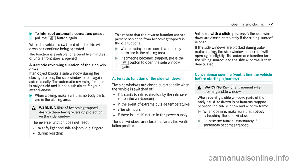 MERCEDES-BENZ A-CLASS HATCHBACK 2018  Owners Manual #
Tointer rupt automatic operation: press or
pull theW button again.
When theve hicle is switched off, the side win‐
do ws can continue being ope rated.
The function is available for around five min