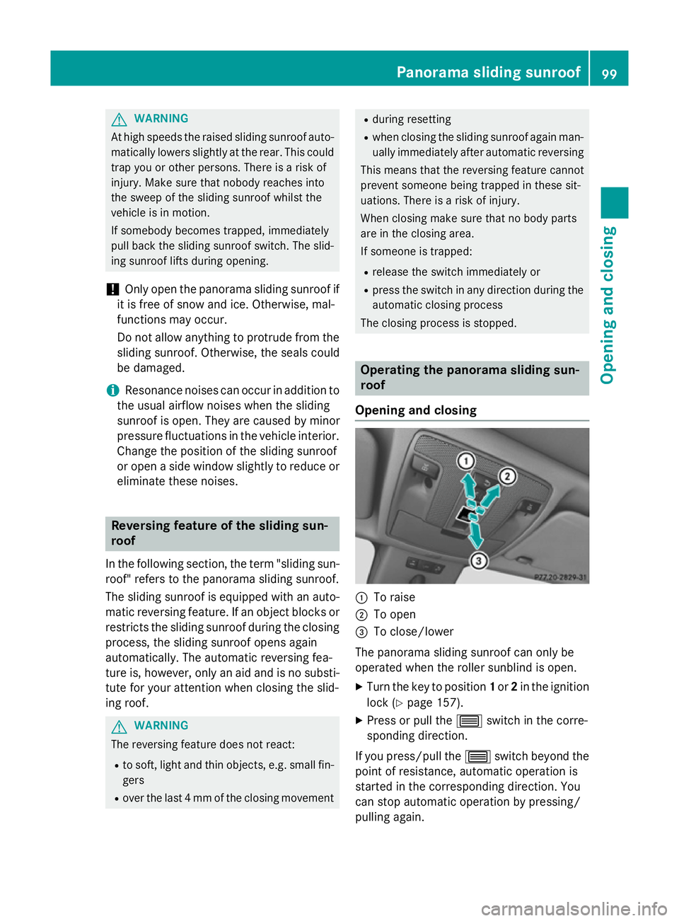 MERCEDES-BENZ A-CLASS HATCHBACK 2015  Owners Manual G
WARNING
At high speeds the raised sliding sunroof auto- matically lowers slightly at the rear. This could
trap you or other persons. There is a risk of
injury. Make sure that nobody reaches into
the