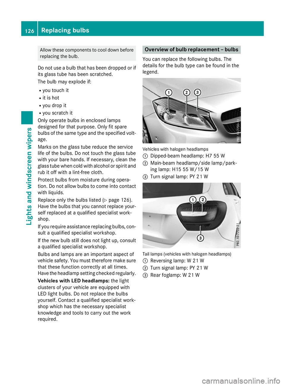 MERCEDES-BENZ A-CLASS HATCHBACK 2015 Owners Manual Allow these components to cool down before
replacing the bulb.
Do not use a bulb that has been dropped or if
its glass tube has been scratched.
The bulb may explode if:
R you touch it
R it is hot
R yo MERCEDES-BENZ A-CLASS HATCHBACK 2015 Owners Manual Allow these components to cool down before
replacing the bulb.
Do not use a bulb that has been dropped or if
its glass tube has been scratched.
The bulb may explode if:
R you touch it
R it is hot
R yo