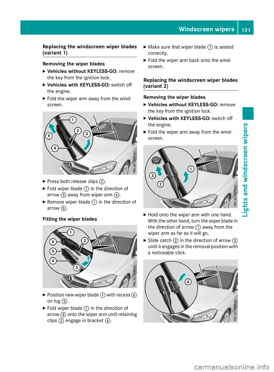 MERCEDES-BENZ A-CLASS HATCHBACK 2015 Owners Manual Replacing the windscreen wiper blades
(variant 1) Removing the wiper blades
X Vehicles without KEYLESS-GO: remove
the key from the ignition lock.
X Vehicles with KEYLESS-GO: switch off
the engine.
X F MERCEDES-BENZ A-CLASS HATCHBACK 2015 Owners Manual Replacing the windscreen wiper blades
(variant 1) Removing the wiper blades
X Vehicles without KEYLESS-GO: remove
the key from the ignition lock.
X Vehicles with KEYLESS-GO: switch off
the engine.
X F