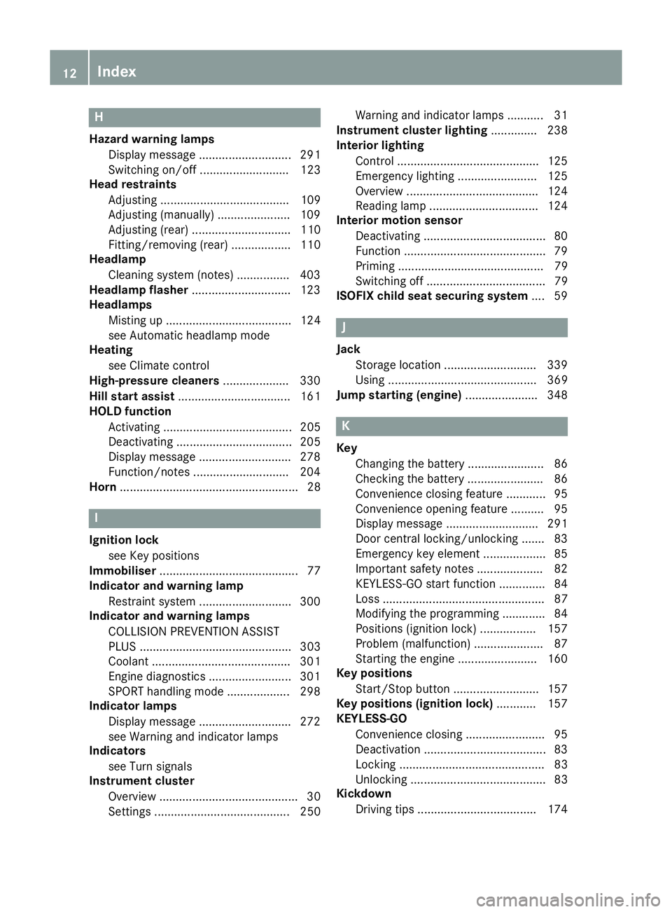 MERCEDES-BENZ A-CLASS HATCHBACK 2015 User Guide H
Hazard warning lamps Display message ............................ 291
Switching on/off ........................... 123
Head restraints
Adjusting ....................................... 109
Adjusting MERCEDES-BENZ A-CLASS HATCHBACK 2015 User Guide H
Hazard warning lamps Display message ............................ 291
Switching on/off ........................... 123
Head restraints
Adjusting ....................................... 109
Adjusting