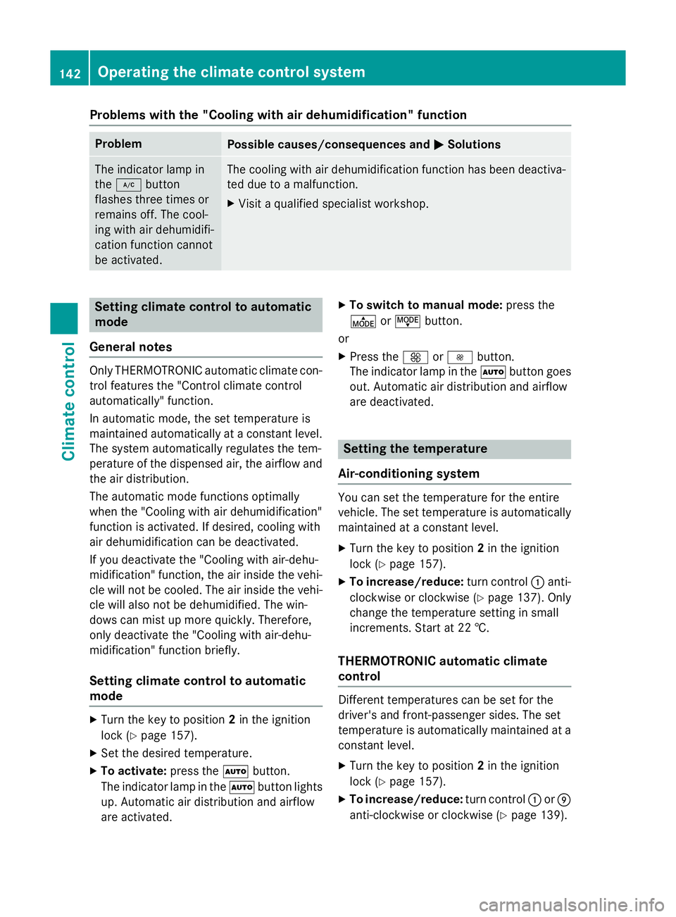 MERCEDES-BENZ A-CLASS HATCHBACK 2015 Owners Manual Problems with the "Cooling with air dehumidification" function
Problem
Possible causes/consequences and
M
MSolutions The indicator lamp in
the
¿ button
flashes three times or
remains off. The MERCEDES-BENZ A-CLASS HATCHBACK 2015 Owners Manual Problems with the "Cooling with air dehumidification" function
Problem
Possible causes/consequences and
M
MSolutions The indicator lamp in
the
¿ button
flashes three times or
remains off. The
