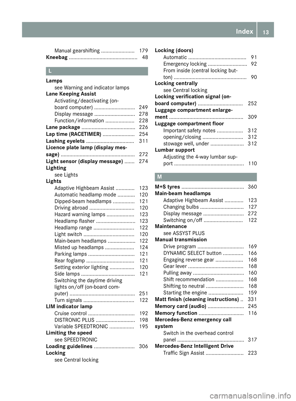 MERCEDES-BENZ A-CLASS HATCHBACK 2015  Owners Manual Manual gearshifting ....................... 179
Kneebag ............................................... 48 L
Lamps see Warning and indicator lamps
Lane Keeping Assist
Activating/deactivating (on-
boar