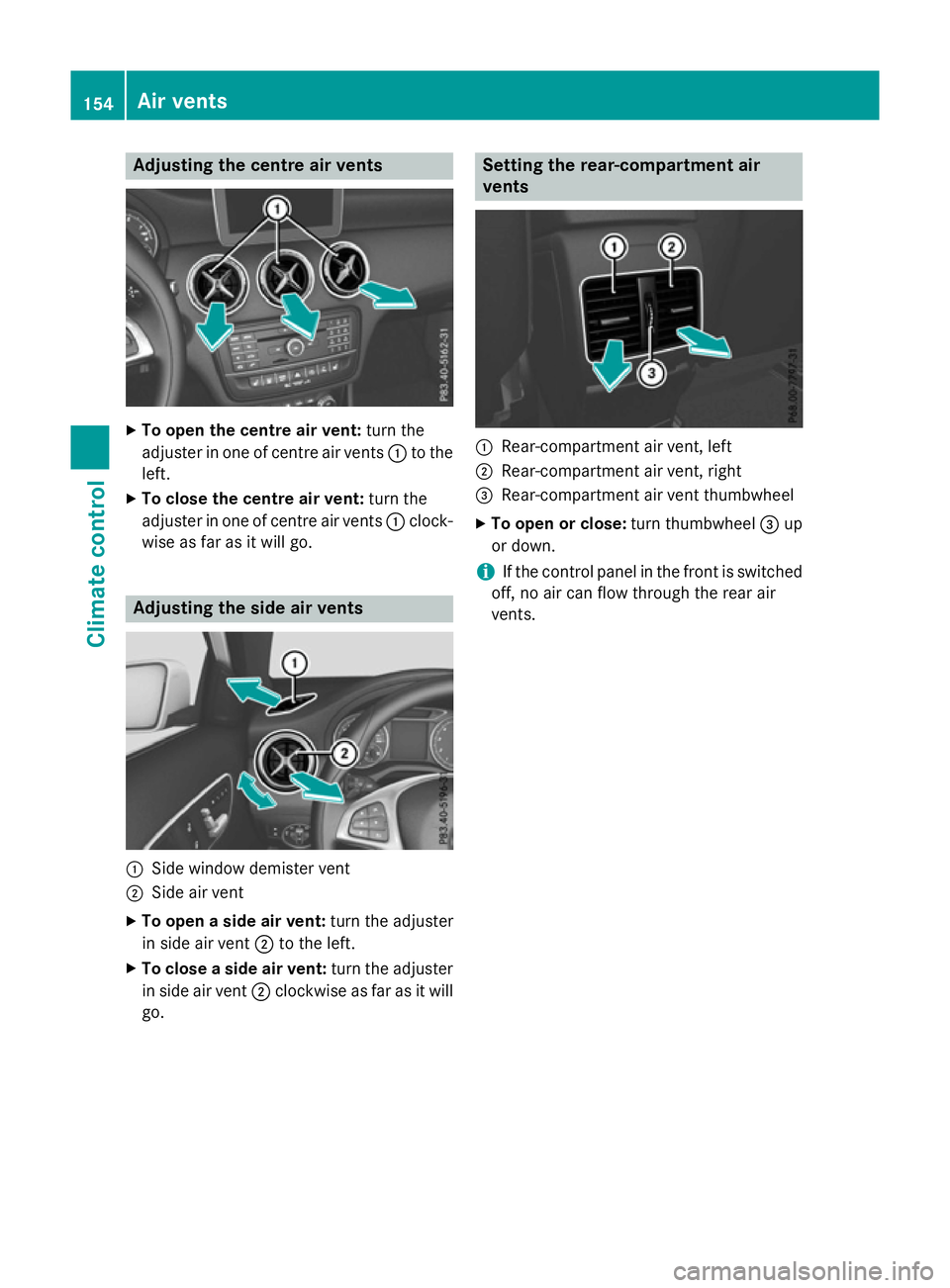 MERCEDES-BENZ A-CLASS HATCHBACK 2015 Owners Manual Adjusting the centre air vents
X
To open the centre air vent: turn the
adjuster in one of centre air vents :to the
left.
X To close the centre air vent: turn the
adjuster in one of centre air vents :c MERCEDES-BENZ A-CLASS HATCHBACK 2015 Owners Manual Adjusting the centre air vents
X
To open the centre air vent: turn the
adjuster in one of centre air vents :to the
left.
X To close the centre air vent: turn the
adjuster in one of centre air vents :c