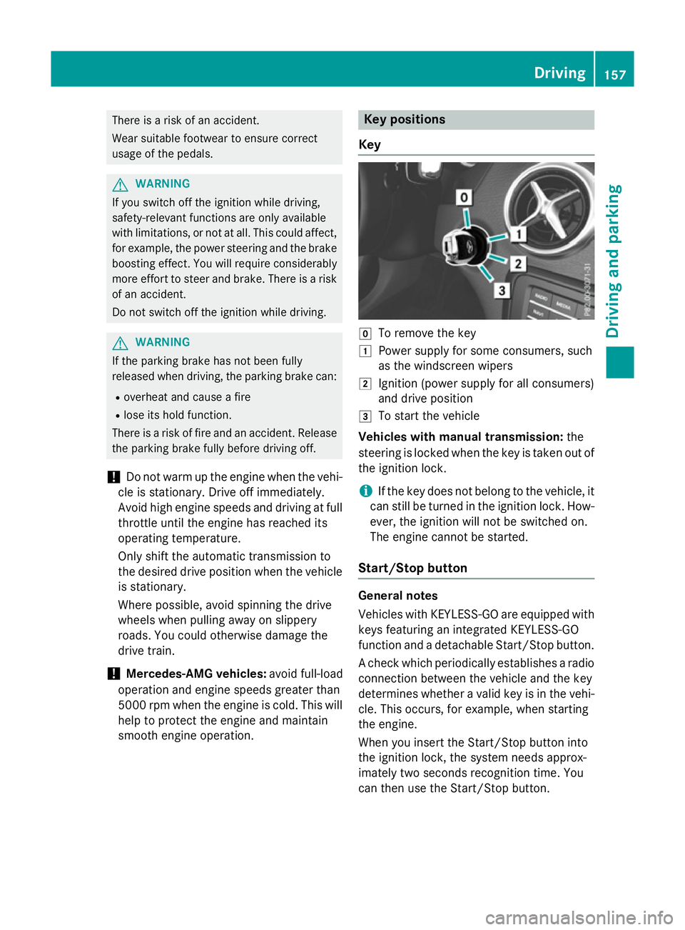MERCEDES-BENZ A-CLASS HATCHBACK 2015 Owners Manual There is a risk of an accident.
Wear suitable footwear to ensure correct
usage of the pedals. G
WARNING
If you switch off the ignition while driving,
safety-relevant functions are only available
with MERCEDES-BENZ A-CLASS HATCHBACK 2015 Owners Manual There is a risk of an accident.
Wear suitable footwear to ensure correct
usage of the pedals. G
WARNING
If you switch off the ignition while driving,
safety-relevant functions are only available
with