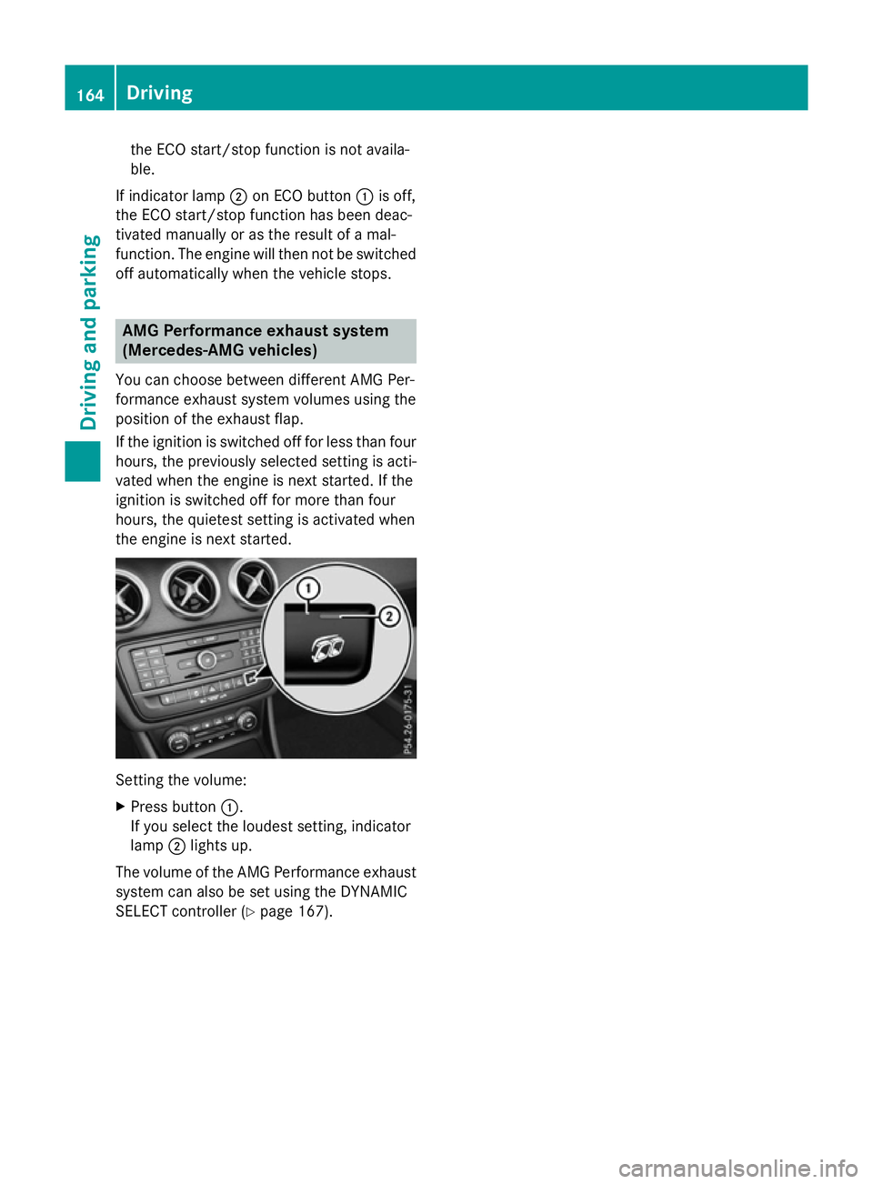 MERCEDES-BENZ A-CLASS HATCHBACK 2015 Owners Manual the ECO start/stop function is not availa-
ble.
If indicator lamp ;on ECO button :is off,
the ECO start/stop function has been deac-
tivated manually or as the result of a mal-
function. The engine wi MERCEDES-BENZ A-CLASS HATCHBACK 2015 Owners Manual the ECO start/stop function is not availa-
ble.
If indicator lamp ;on ECO button :is off,
the ECO start/stop function has been deac-
tivated manually or as the result of a mal-
function. The engine wi