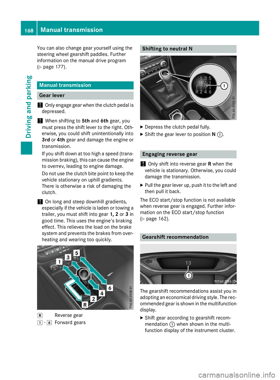 MERCEDES-BENZ A-CLASS HATCHBACK 2015 Owners Manual You can also change gear yourself using the
steering wheel gearshift paddles. Further
information on the manual drive program
(Y page 177). Manual transmission
Gear lever
! Only engage gear when the c MERCEDES-BENZ A-CLASS HATCHBACK 2015 Owners Manual You can also change gear yourself using the
steering wheel gearshift paddles. Further
information on the manual drive program
(Y page 177). Manual transmission
Gear lever
! Only engage gear when the c