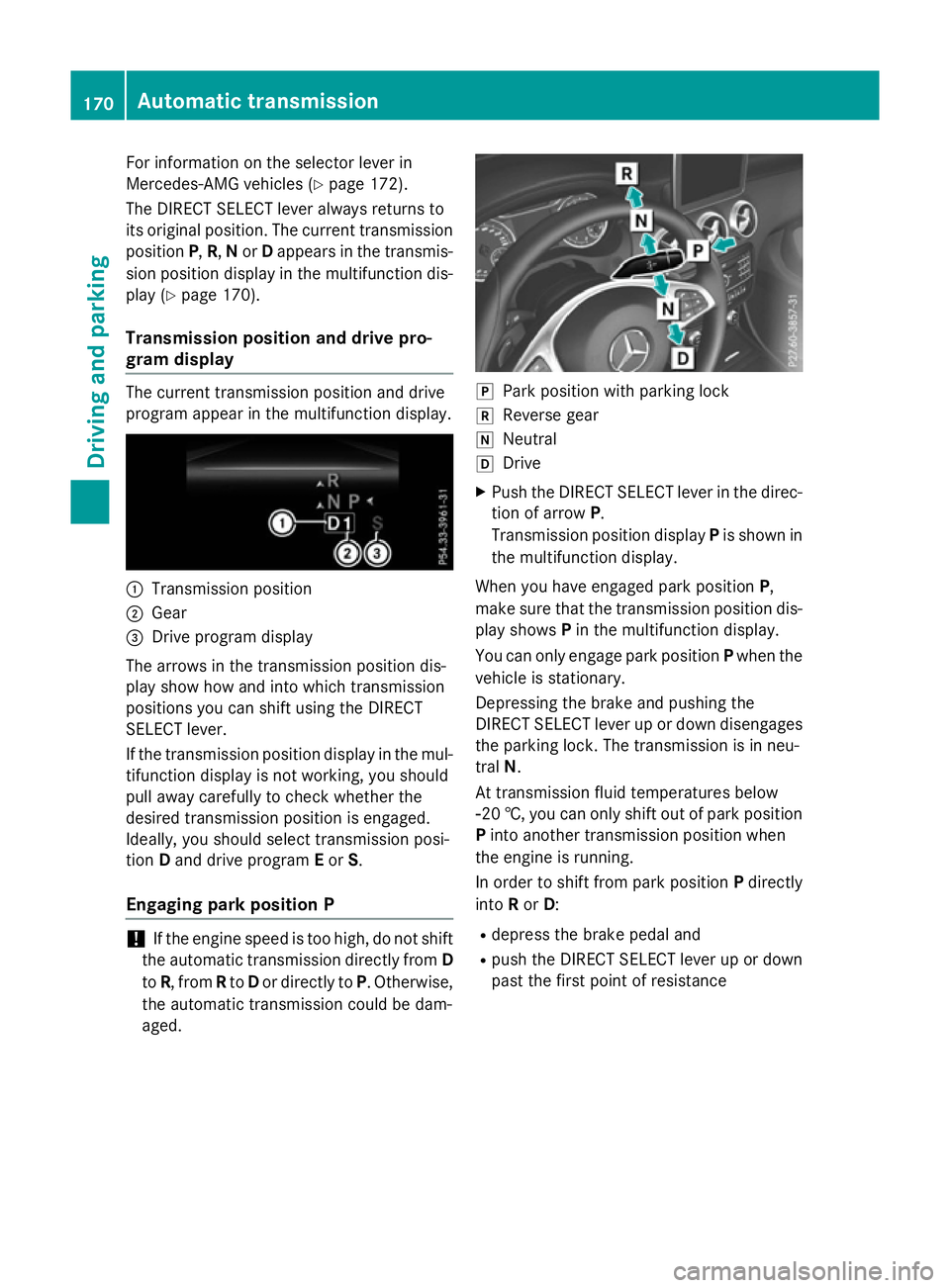 MERCEDES-BENZ A-CLASS HATCHBACK 2015 Owners Manual For information on the selector lever in
Mercedes-AMG vehicles (Y page 172).
The DIRECT SELECT lever always returns to
its original position. The current transmission position P,R, Nor Dappears in the MERCEDES-BENZ A-CLASS HATCHBACK 2015 Owners Manual For information on the selector lever in
Mercedes-AMG vehicles (Y page 172).
The DIRECT SELECT lever always returns to
its original position. The current transmission position P,R, Nor Dappears in the