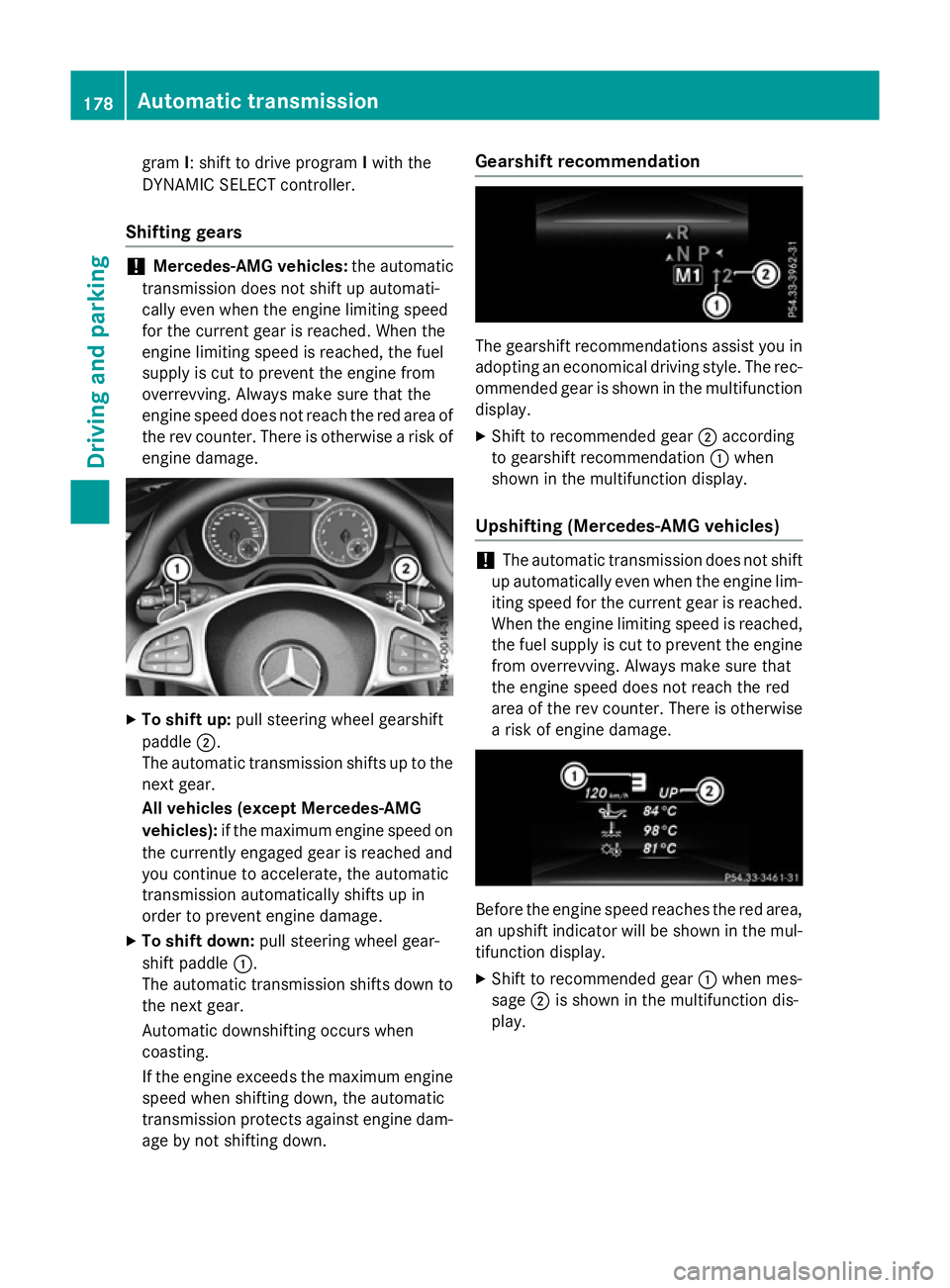 MERCEDES-BENZ A-CLASS HATCHBACK 2015 Owners Manual gram
I: shift to drive program Iwith the
DYNAMIC SELECT controller.
Shifting gears !
Mercedes-AMG vehicles:
the automatic
transmission does not shift up automati-
cally even when the engine limiting s MERCEDES-BENZ A-CLASS HATCHBACK 2015 Owners Manual gram
I: shift to drive program Iwith the
DYNAMIC SELECT controller.
Shifting gears !
Mercedes-AMG vehicles:
the automatic
transmission does not shift up automati-
cally even when the engine limiting s