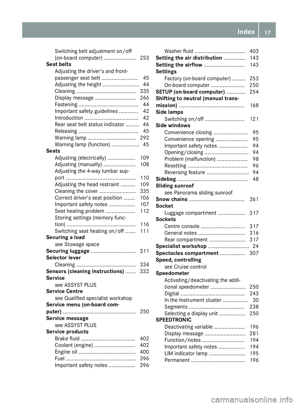 MERCEDES-BENZ A-CLASS HATCHBACK 2015  Owners Manual Switching belt adjustment on/off
(on-board computer) ...................... 253
Seat belts
Adjusting the driver's and front-
passenger seat belt ......................... 45
Adjusting the height .