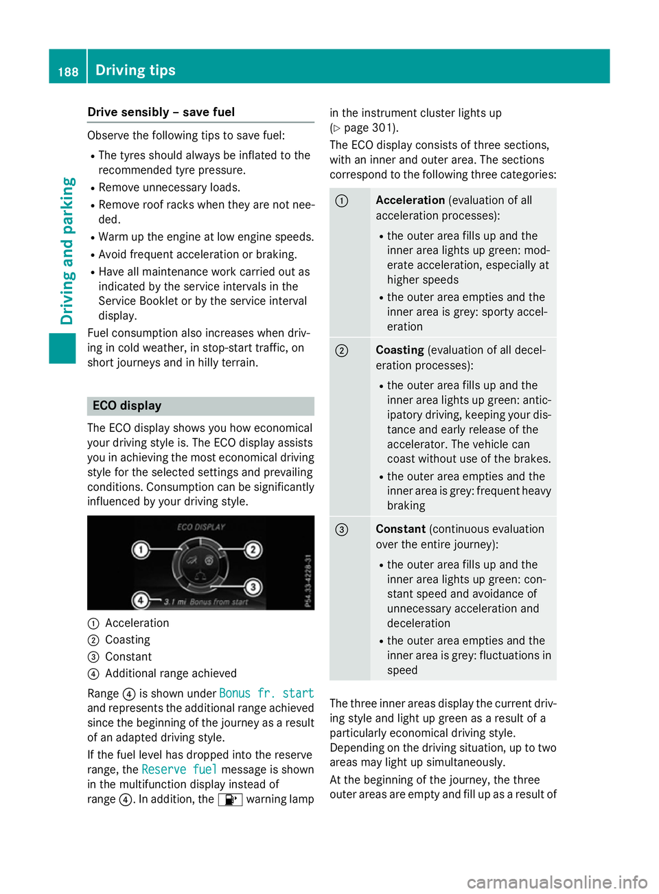 MERCEDES-BENZ A-CLASS HATCHBACK 2015 Owners Manual Drive sensibly – save fuel
Observe the following tips to save fuel:
R The tyres should always be inflated to the
recommended tyre pressure.
R Remove unnecessary loads.
R Remove roof racks when they MERCEDES-BENZ A-CLASS HATCHBACK 2015 Owners Manual Drive sensibly – save fuel
Observe the following tips to save fuel:
R The tyres should always be inflated to the
recommended tyre pressure.
R Remove unnecessary loads.
R Remove roof racks when they