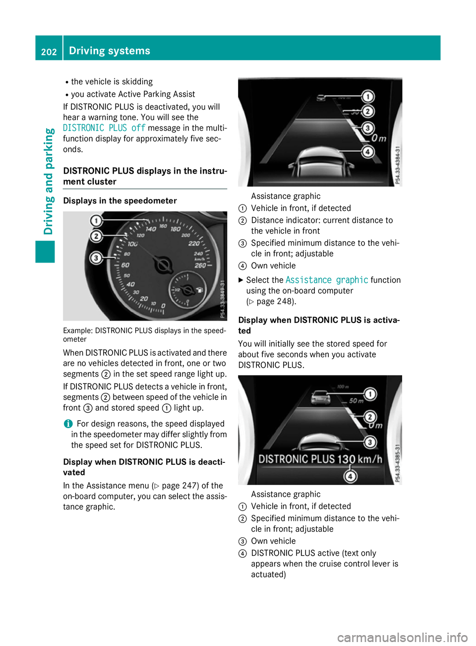 MERCEDES-BENZ A-CLASS HATCHBACK 2015 Owners Manual R
the vehicle is skidding
R you activate Active Parking Assist
If DISTRONIC PLUS is deactivated, you will
hear a warning tone. You will see the
DISTRONIC PLUS off
DISTRONIC PLUS off message in the mul MERCEDES-BENZ A-CLASS HATCHBACK 2015 Owners Manual R
the vehicle is skidding
R you activate Active Parking Assist
If DISTRONIC PLUS is deactivated, you will
hear a warning tone. You will see the
DISTRONIC PLUS off
DISTRONIC PLUS off message in the mul