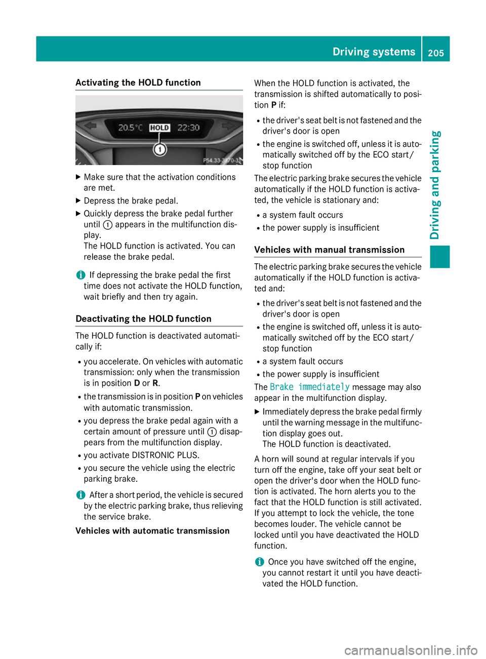 MERCEDES-BENZ A-CLASS HATCHBACK 2015 Owners Manual Activating the HOLD function
X
Make sure that the activation conditions
are met.
X Depress the brake pedal.
X Quickly depress the brake pedal further
until :appears in the multifunction dis-
play.
The MERCEDES-BENZ A-CLASS HATCHBACK 2015 Owners Manual Activating the HOLD function
X
Make sure that the activation conditions
are met.
X Depress the brake pedal.
X Quickly depress the brake pedal further
until :appears in the multifunction dis-
play.
The