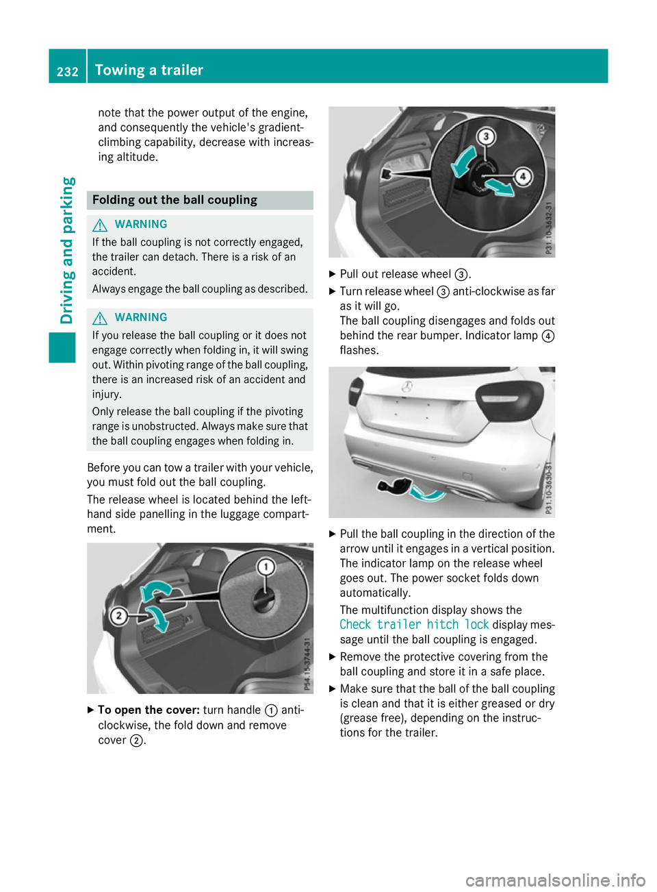 MERCEDES-BENZ A-CLASS HATCHBACK 2015 Owners Manual note that the power output of the engine,
and consequently the vehicle's gradient-
climbing capability, decrease with increas-
ing altitude. Folding out the ball coupling
G
WARNING
If the ball cou MERCEDES-BENZ A-CLASS HATCHBACK 2015 Owners Manual note that the power output of the engine,
and consequently the vehicle's gradient-
climbing capability, decrease with increas-
ing altitude. Folding out the ball coupling
G
WARNING
If the ball cou