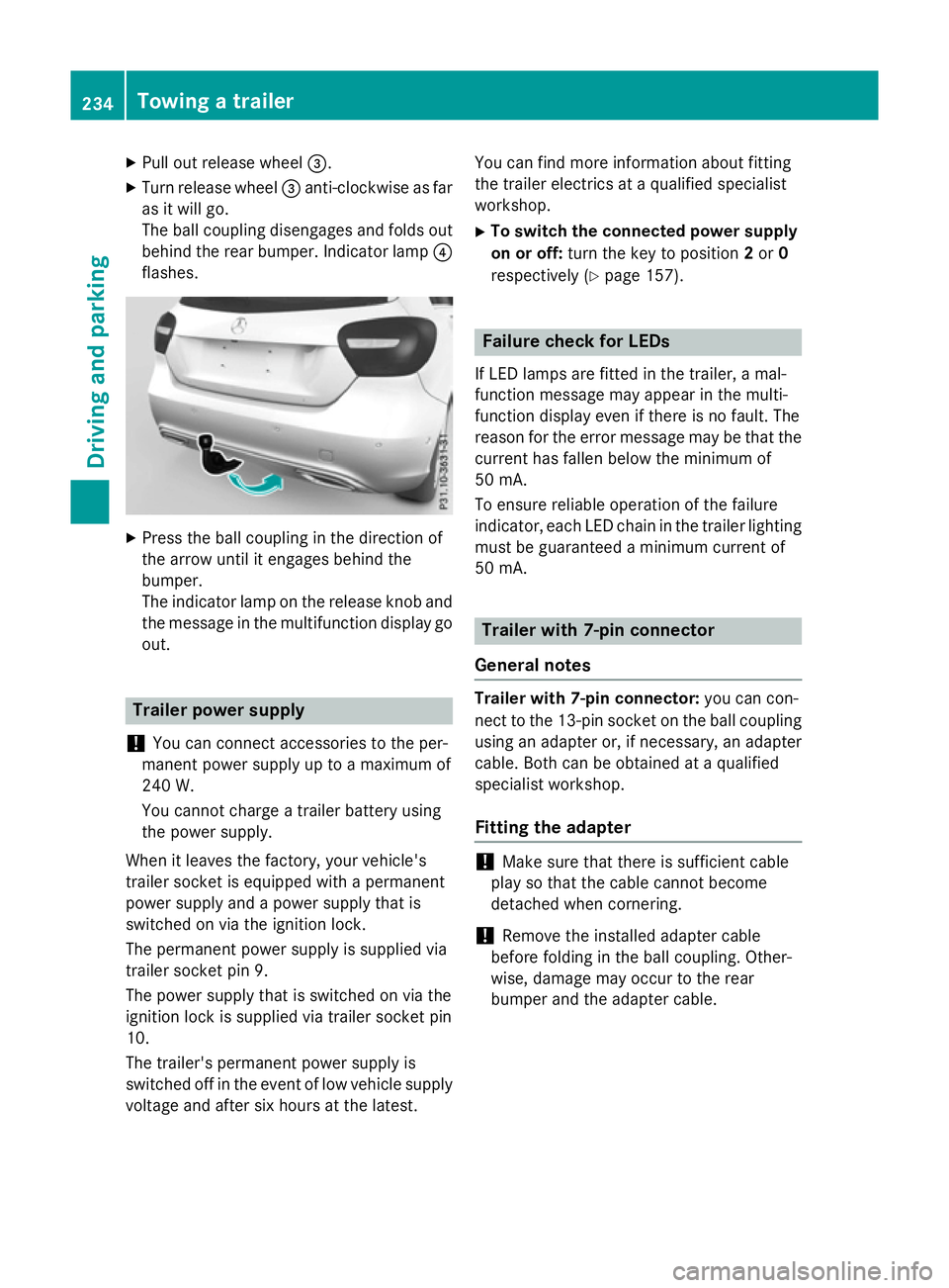 MERCEDES-BENZ A-CLASS HATCHBACK 2015 Owners Manual X
Pull out release wheel =.
X Turn release wheel =anti-clockwise as far
as it will go.
The ball coupling disengages and folds out
behind the rear bumper. Indicator lamp ?
flashes. X
Press the ball cou MERCEDES-BENZ A-CLASS HATCHBACK 2015 Owners Manual X
Pull out release wheel =.
X Turn release wheel =anti-clockwise as far
as it will go.
The ball coupling disengages and folds out
behind the rear bumper. Indicator lamp ?
flashes. X
Press the ball cou