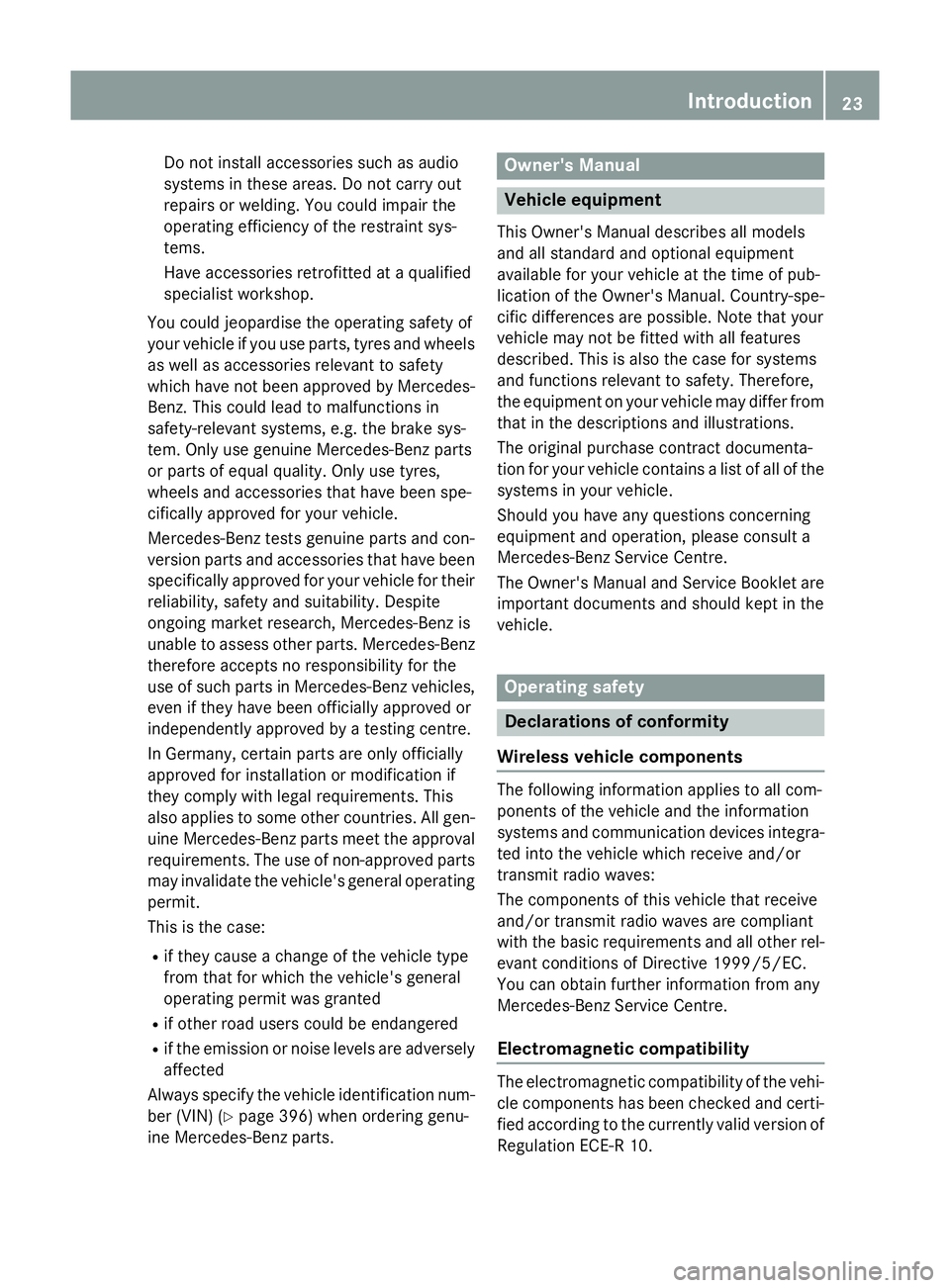 MERCEDES-BENZ A-CLASS HATCHBACK 2015 Owners Manual Do not install accessories such as audio
systems in these areas. Do not carry out
repairs or welding. You could impair the
operating efficiency of the restraint sys-
tems.
Have accessories retrofitted MERCEDES-BENZ A-CLASS HATCHBACK 2015 Owners Manual Do not install accessories such as audio
systems in these areas. Do not carry out
repairs or welding. You could impair the
operating efficiency of the restraint sys-
tems.
Have accessories retrofitted