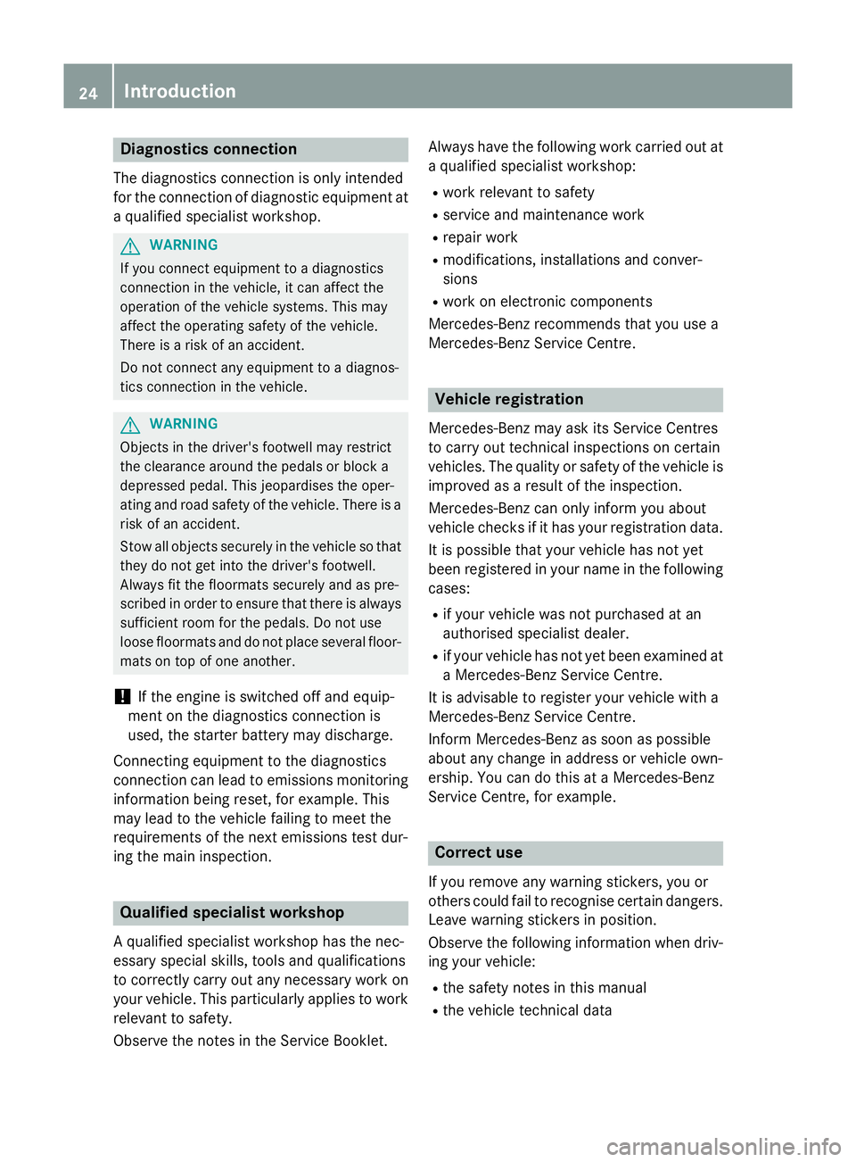 MERCEDES-BENZ A-CLASS HATCHBACK 2015 Owners Manual Diagnostics connection
The diagnostics connection is only intended
for the connection of diagnostic equipment at
a qualified specialist workshop. G
WARNING
If you connect equipment to a diagnostics
co MERCEDES-BENZ A-CLASS HATCHBACK 2015 Owners Manual Diagnostics connection
The diagnostics connection is only intended
for the connection of diagnostic equipment at
a qualified specialist workshop. G
WARNING
If you connect equipment to a diagnostics
co