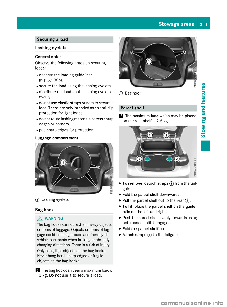 MERCEDES-BENZ A-CLASS HATCHBACK 2015 Owners Manual Securing a load
Lashing eyelets General notes
Observe the following notes on securing
loads:
R observe the loading guidelines
(Y page 306).
R secure the load using the lashing eyelets.
R distribute th MERCEDES-BENZ A-CLASS HATCHBACK 2015 Owners Manual Securing a load
Lashing eyelets General notes
Observe the following notes on securing
loads:
R observe the loading guidelines
(Y page 306).
R secure the load using the lashing eyelets.
R distribute th