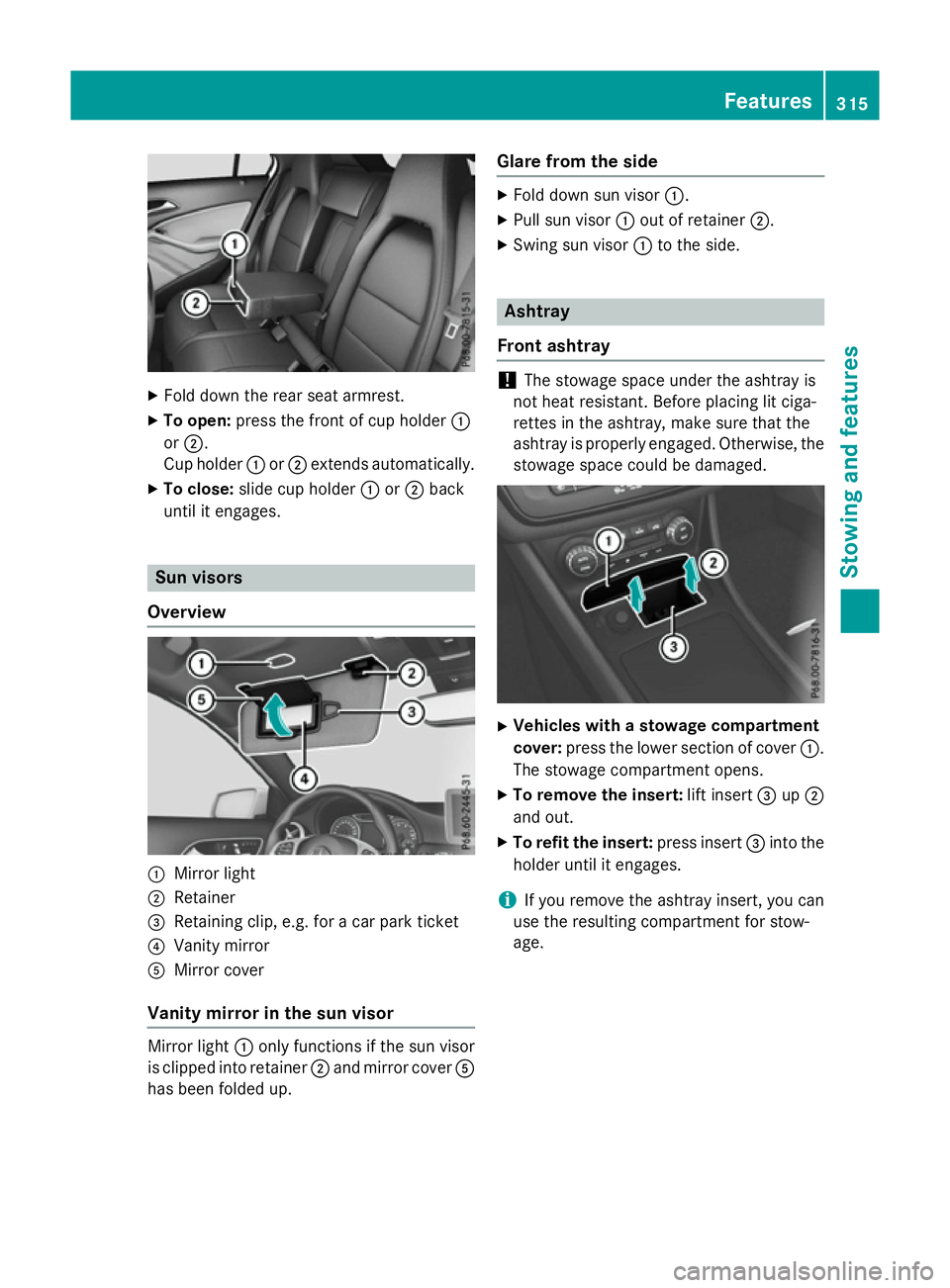 MERCEDES-BENZ A-CLASS HATCHBACK 2015 Owners Manual X
Fold down the rear seat armrest.
X To open: press the front of cup holder :
or ;.
Cup holder :or; extends automatically.
X To close: slide cup holder :or; back
until it engages. Sun visors
Overview MERCEDES-BENZ A-CLASS HATCHBACK 2015 Owners Manual X
Fold down the rear seat armrest.
X To open: press the front of cup holder :
or ;.
Cup holder :or; extends automatically.
X To close: slide cup holder :or; back
until it engages. Sun visors
Overview
