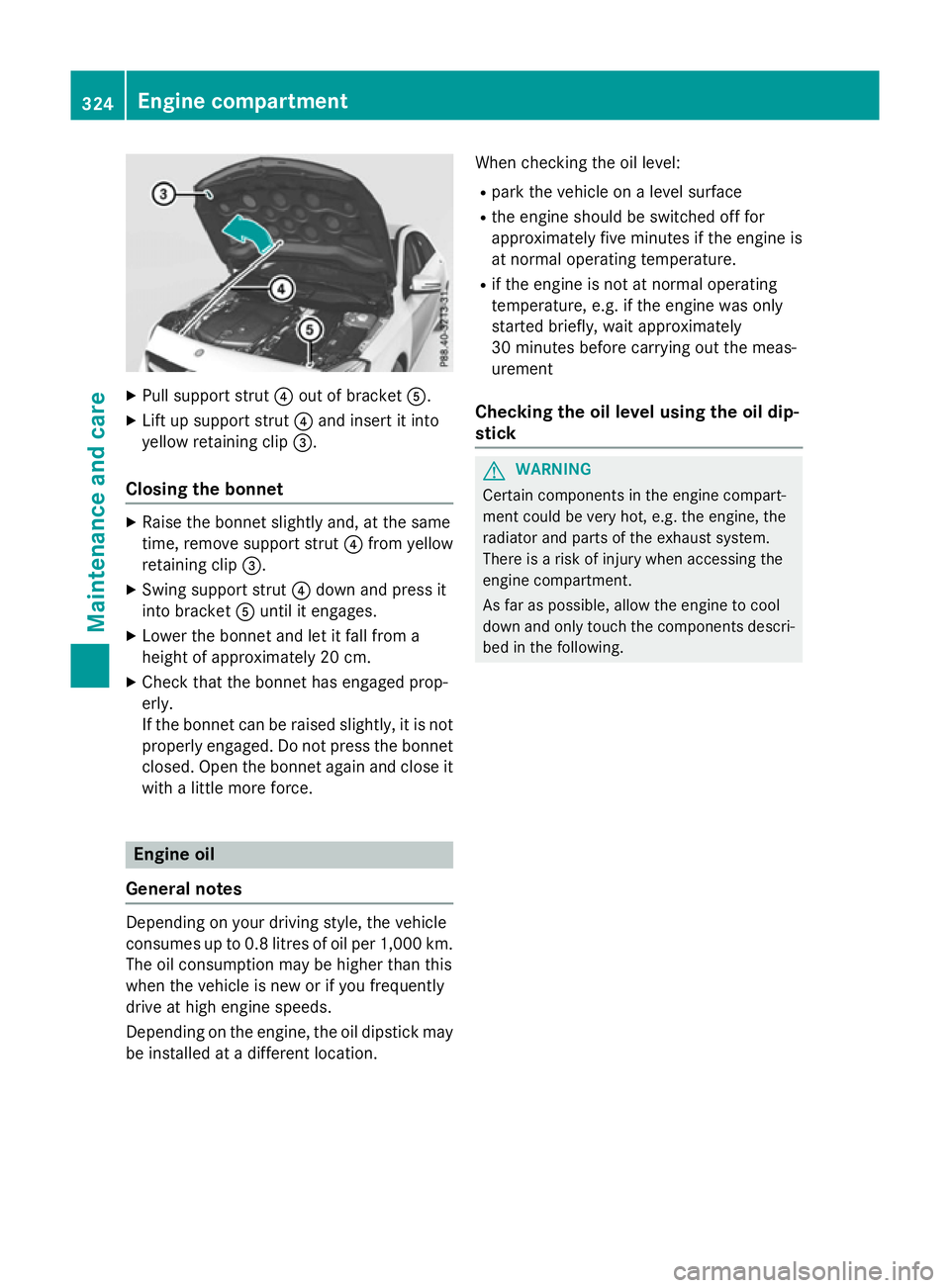 MERCEDES-BENZ A-CLASS HATCHBACK 2015 Owners Manual X
Pull support strut ?out of bracket A.
X Lift up support strut ?and insert it into
yellow retaining clip =.
Closing the bonnet X
Raise the bonnet slightly and, at the same
time, remove support strut MERCEDES-BENZ A-CLASS HATCHBACK 2015 Owners Manual X
Pull support strut ?out of bracket A.
X Lift up support strut ?and insert it into
yellow retaining clip =.
Closing the bonnet X
Raise the bonnet slightly and, at the same
time, remove support strut