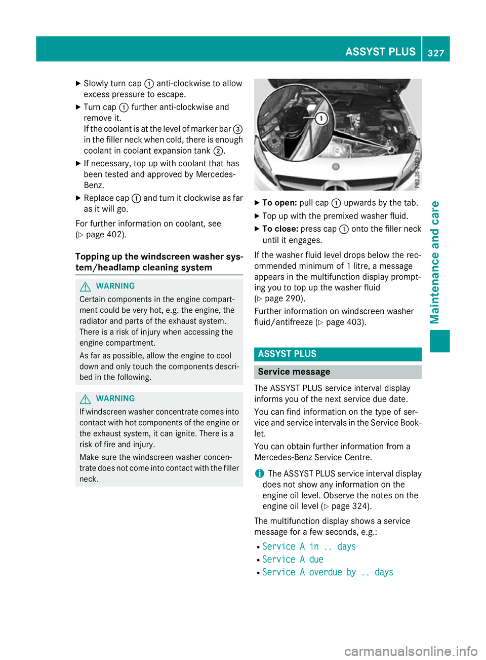 MERCEDES-BENZ A-CLASS HATCHBACK 2015 Owners Manual X
Slowly turn cap :anti-clockwise to allow
excess pressure to escape.
X Turn cap :further anti-clockwise and
remove it.
If the coolant is at the level of marker bar =
in the filler neck when cold, the MERCEDES-BENZ A-CLASS HATCHBACK 2015 Owners Manual X
Slowly turn cap :anti-clockwise to allow
excess pressure to escape.
X Turn cap :further anti-clockwise and
remove it.
If the coolant is at the level of marker bar =
in the filler neck when cold, the