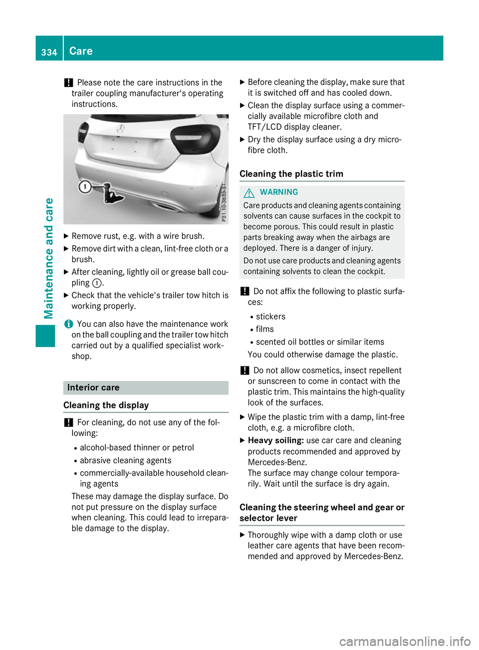 MERCEDES-BENZ A-CLASS HATCHBACK 2015 Owners Manual !
Please note the care instructions in the
trailer coupling manufacturer's operating
instructions. X
Remove rust, e.g. with a wire brush.
X Remove dirt with a clean, lint-free cloth or a
brush.
X MERCEDES-BENZ A-CLASS HATCHBACK 2015 Owners Manual !
Please note the care instructions in the
trailer coupling manufacturer's operating
instructions. X
Remove rust, e.g. with a wire brush.
X Remove dirt with a clean, lint-free cloth or a
brush.
X