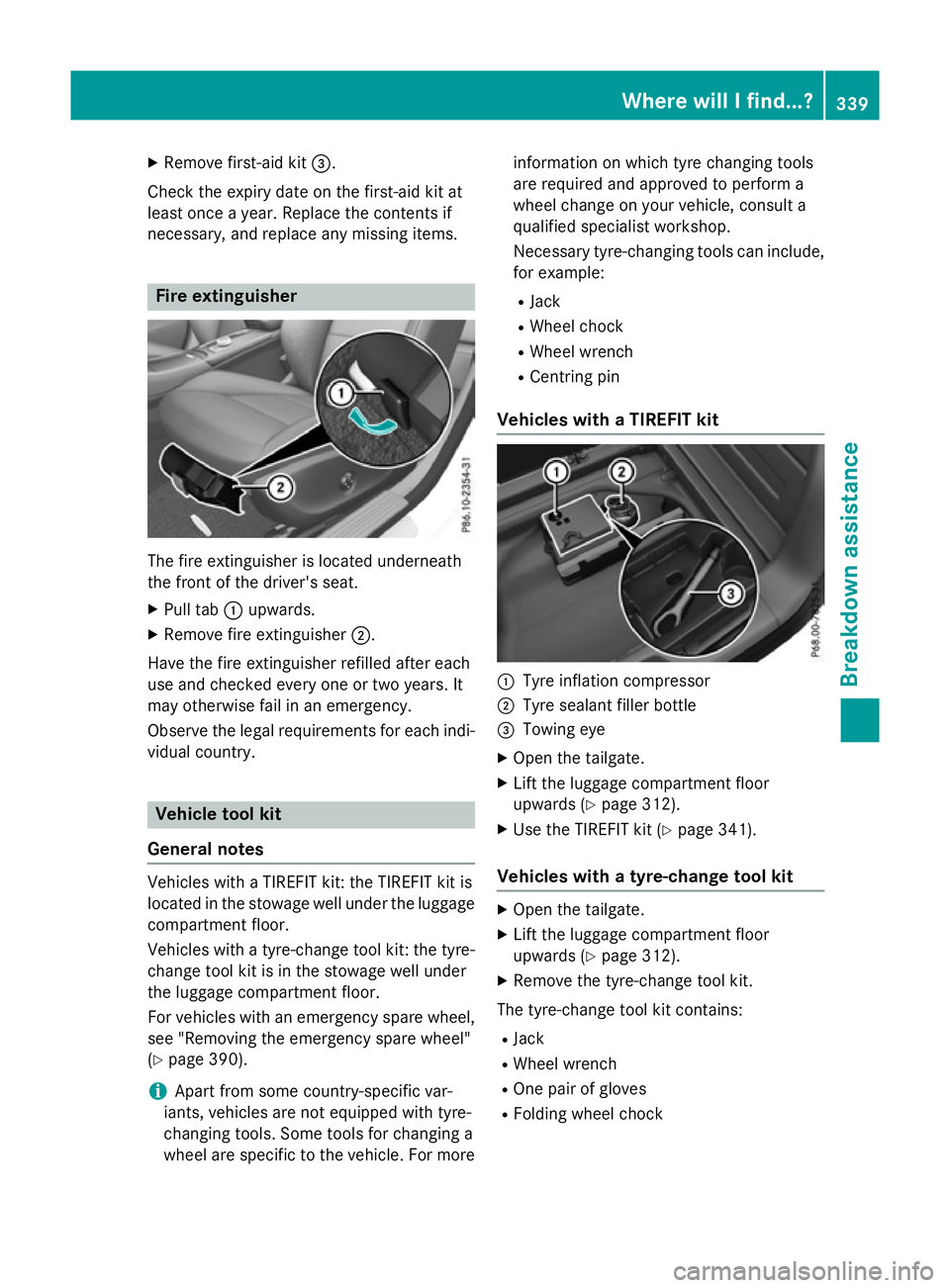 MERCEDES-BENZ A-CLASS HATCHBACK 2015  Owners Manual X
Remove first-aid kit =.
Check the expiry date on the first-aid kit at
least once a year. Replace the contents if
necessary, and replace any missing items. Fire extinguisher
The fire extinguisher is 