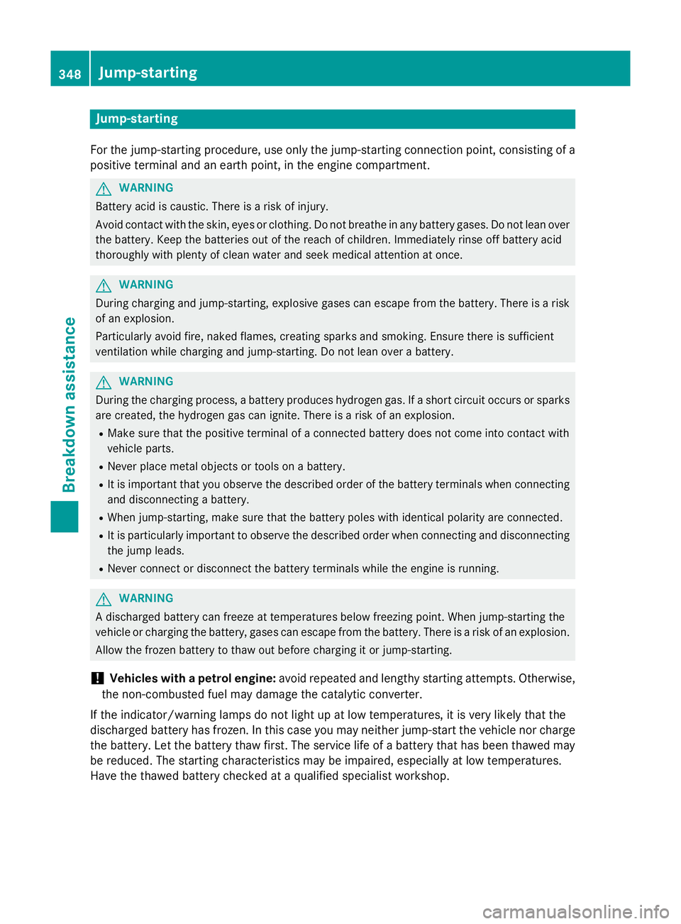 MERCEDES-BENZ A-CLASS HATCHBACK 2015 Owners Manual Jump-starting
For the jump-starting procedure, use only the jump-starting connection point, consisting of a positive terminal and an earth point, in the engine compartment. G
WARNING
Battery acid is c MERCEDES-BENZ A-CLASS HATCHBACK 2015 Owners Manual Jump-starting
For the jump-starting procedure, use only the jump-starting connection point, consisting of a positive terminal and an earth point, in the engine compartment. G
WARNING
Battery acid is c