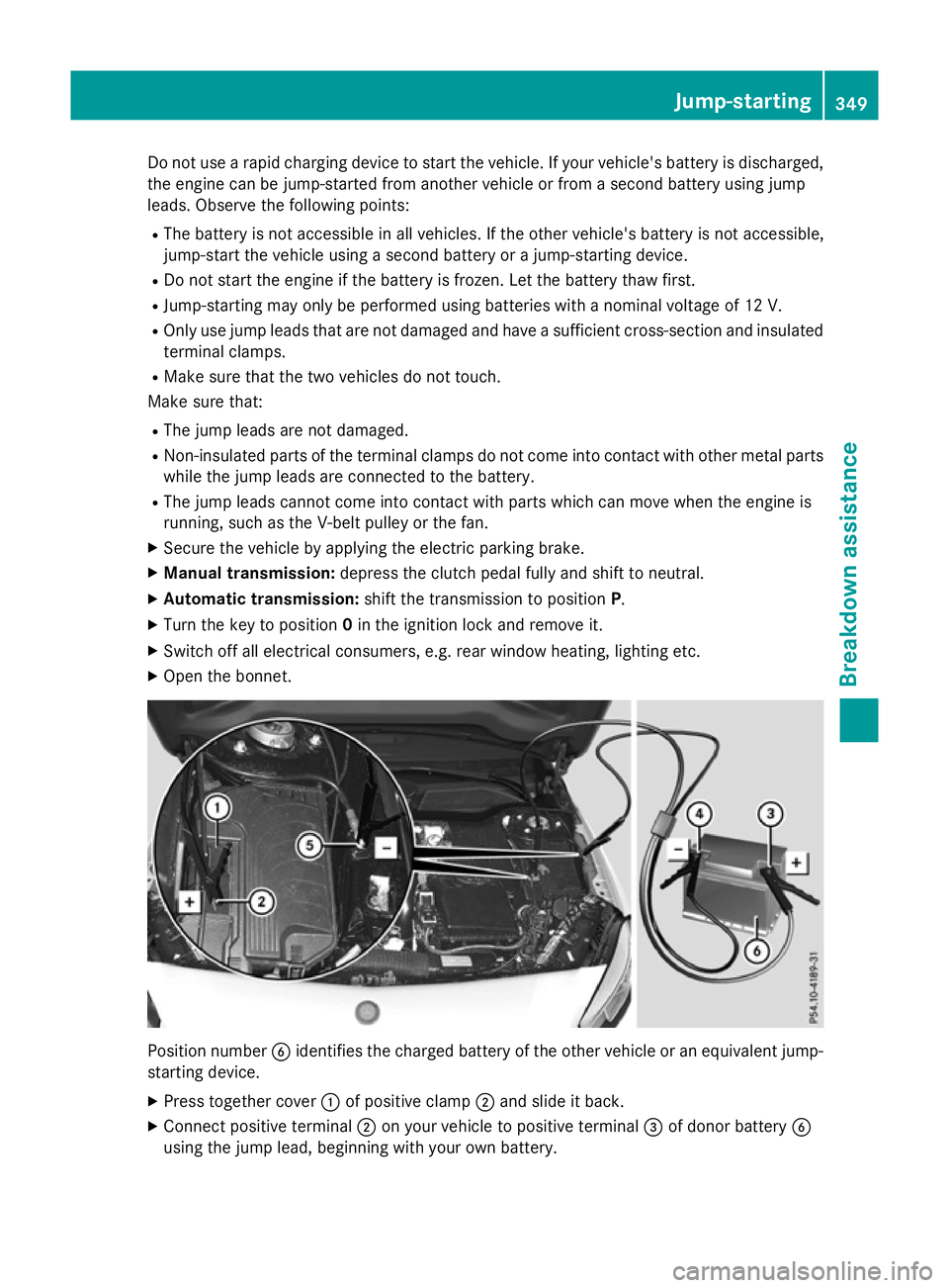 MERCEDES-BENZ A-CLASS HATCHBACK 2015 Owners Manual Do not use a rapid charging device to start the vehicle. If your vehicle's battery is discharged,
the engine can be jump-started from another vehicle or from a second battery using jump
leads. Obs MERCEDES-BENZ A-CLASS HATCHBACK 2015 Owners Manual Do not use a rapid charging device to start the vehicle. If your vehicle's battery is discharged,
the engine can be jump-started from another vehicle or from a second battery using jump
leads. Obs
