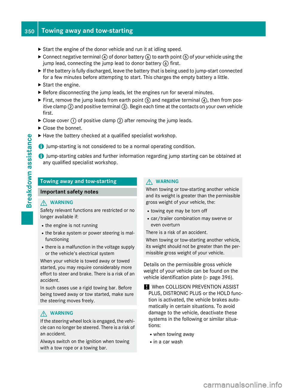 MERCEDES-BENZ A-CLASS HATCHBACK 2015 Owners Manual X
Start the engine of the donor vehicle and run it at idling speed.
X Connect negative terminal ?of donor battery Bto earth point Aof your vehicle using the
jump lead, connecting the jump lead to dono MERCEDES-BENZ A-CLASS HATCHBACK 2015 Owners Manual X
Start the engine of the donor vehicle and run it at idling speed.
X Connect negative terminal ?of donor battery Bto earth point Aof your vehicle using the
jump lead, connecting the jump lead to dono