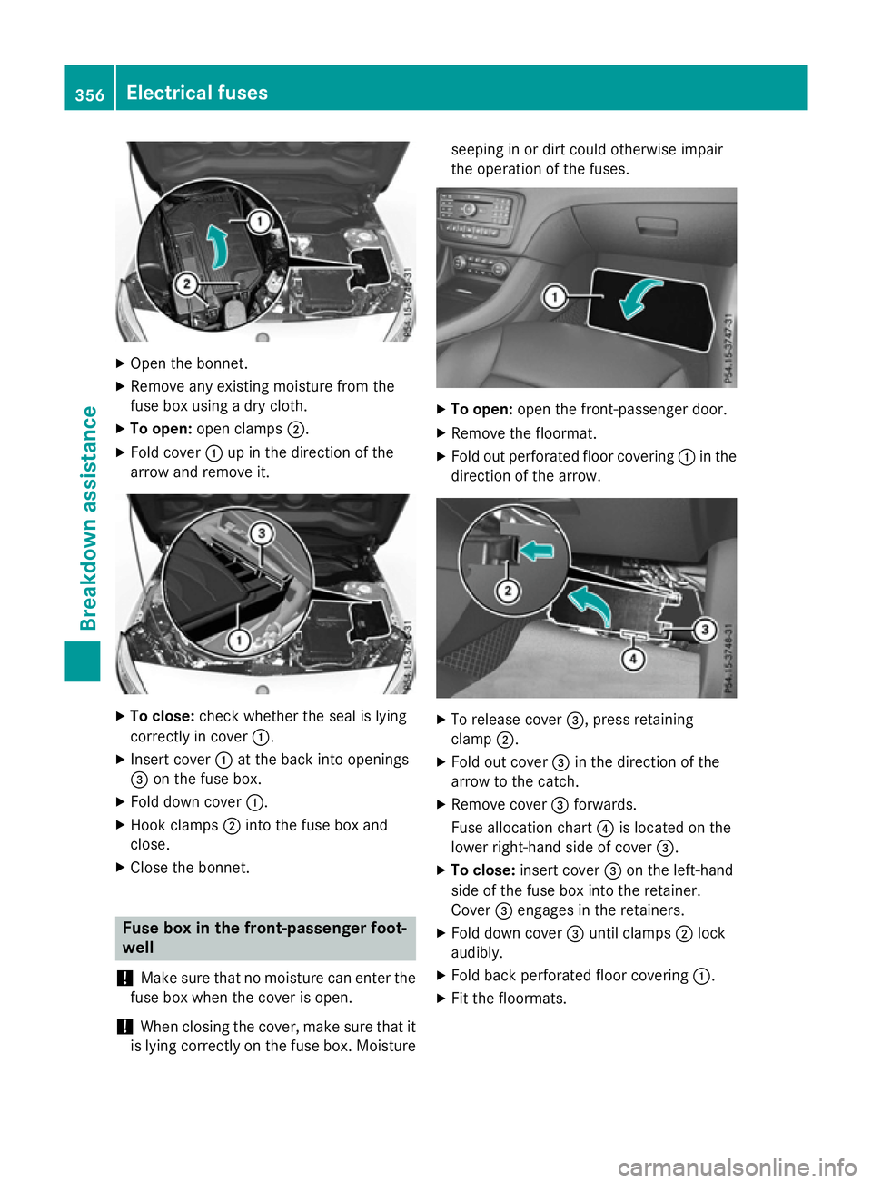 MERCEDES-BENZ A-CLASS HATCHBACK 2015 Owners Manual X
Open the bonnet.
X Remove any existing moisture from the
fuse box using a dry cloth.
X To open: open clamps ;.
X Fold cover :up in the direction of the
arrow and remove it. X
To close: check whether MERCEDES-BENZ A-CLASS HATCHBACK 2015 Owners Manual X
Open the bonnet.
X Remove any existing moisture from the
fuse box using a dry cloth.
X To open: open clamps ;.
X Fold cover :up in the direction of the
arrow and remove it. X
To close: check whether
