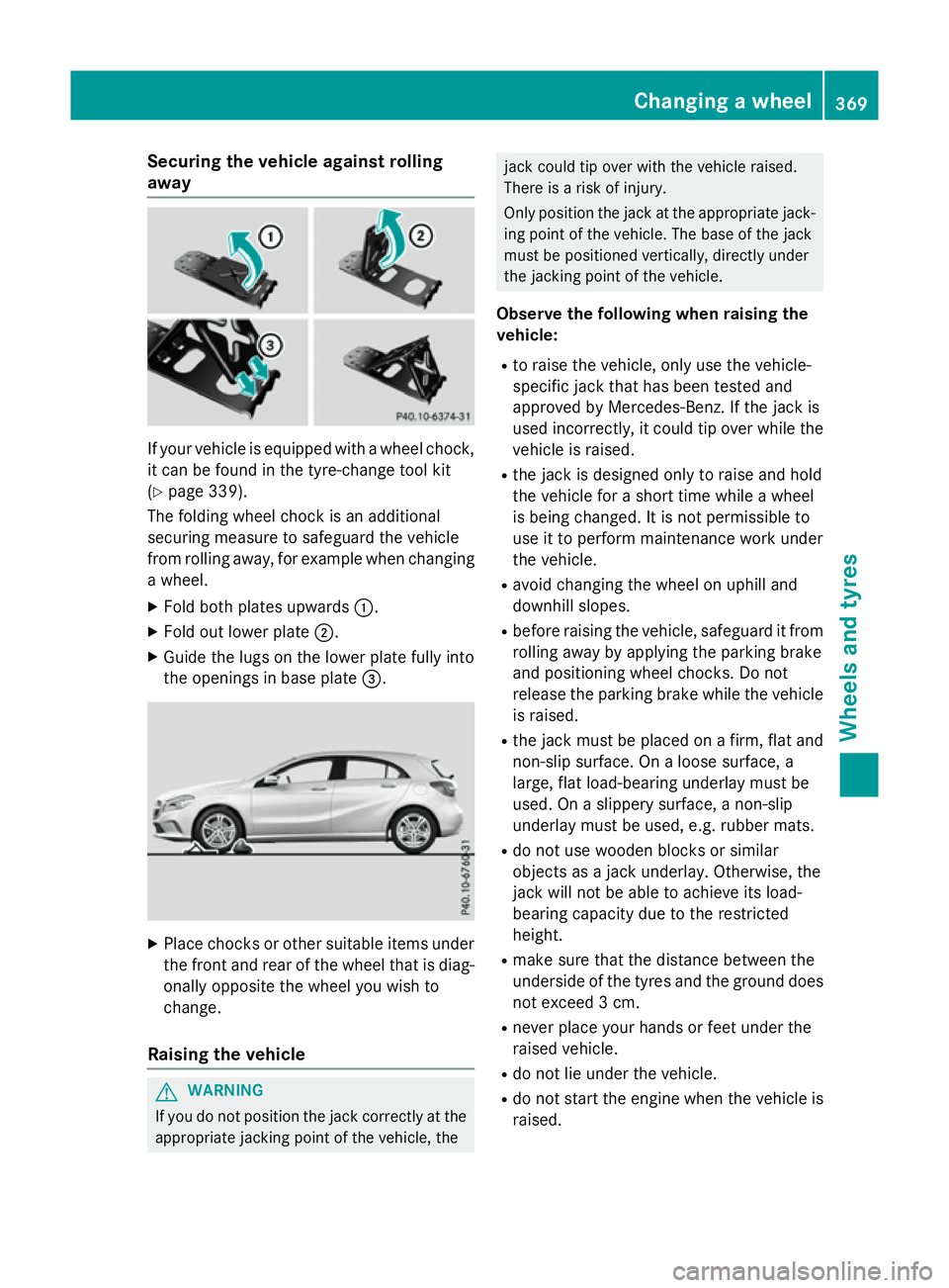 MERCEDES-BENZ A-CLASS HATCHBACK 2015  Owners Manual Securing the vehicle against rolling
away
If your vehicle is equipped with a wheel chock,
it can be found in the tyre-change tool kit
(Y page 339).
The folding wheel chock is an additional
securing me